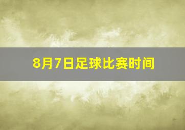 8月7日足球比赛时间