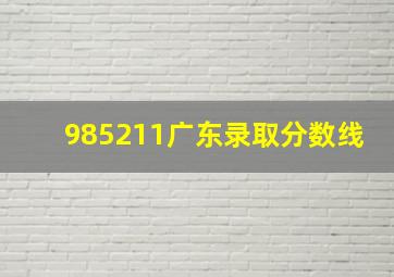 985211广东录取分数线