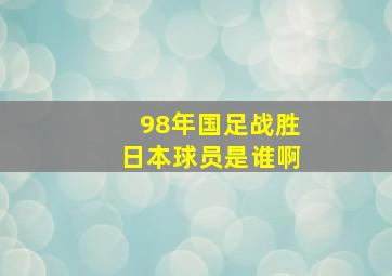 98年国足战胜日本球员是谁啊