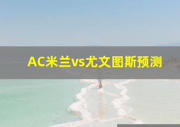 AC米兰vs尤文图斯预测