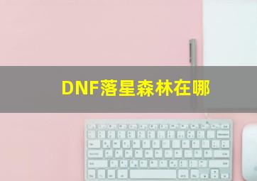 DNF落星森林在哪