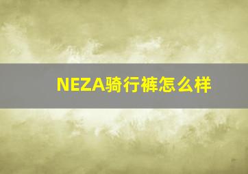 NEZA骑行裤怎么样