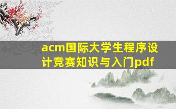 acm国际大学生程序设计竞赛知识与入门pdf