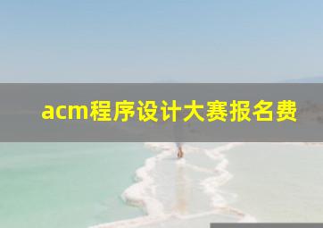 acm程序设计大赛报名费