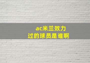 ac米兰效力过的球员是谁啊