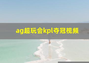 ag超玩会kpl夺冠视频