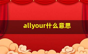 allyour什么意思