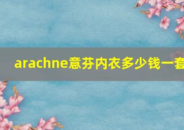 arachne意芬内衣多少钱一套