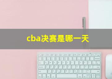 cba决赛是哪一天