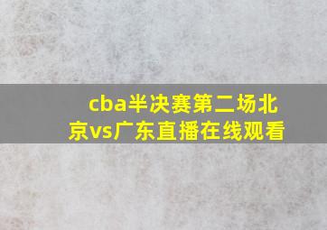 cba半决赛第二场北京vs广东直播在线观看