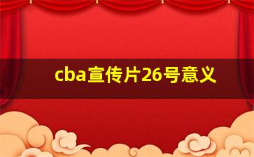 cba宣传片26号意义