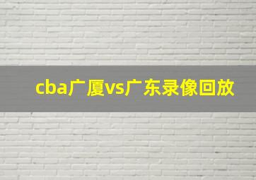 cba广厦vs广东录像回放