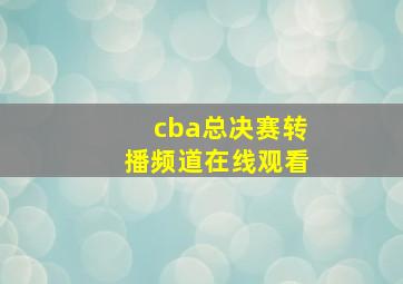 cba总决赛转播频道在线观看