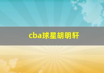 cba球星胡明轩