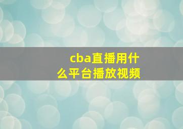 cba直播用什么平台播放视频