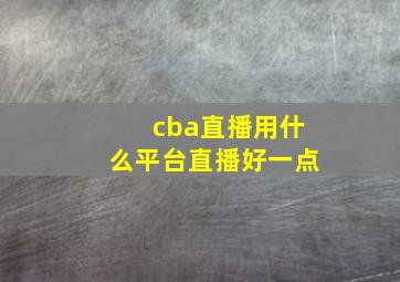 cba直播用什么平台直播好一点