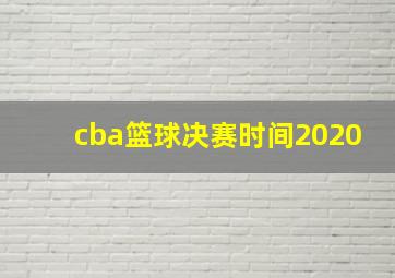 cba篮球决赛时间2020