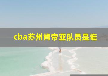 cba苏州肯帝亚队员是谁