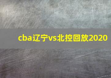 cba辽宁vs北控回放2020