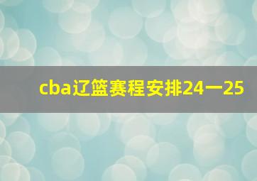 cba辽篮赛程安排24一25