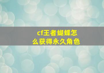 cf王者蝴蝶怎么获得永久角色