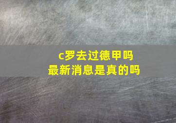 c罗去过德甲吗最新消息是真的吗