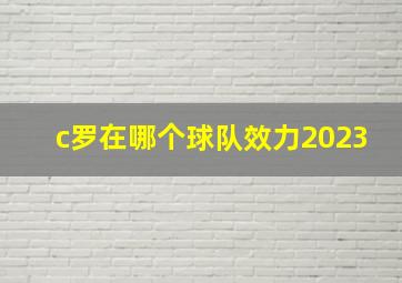 c罗在哪个球队效力2023