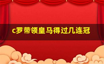 c罗带领皇马得过几连冠