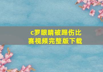 c罗眼睛被踢伤比赛视频完整版下载