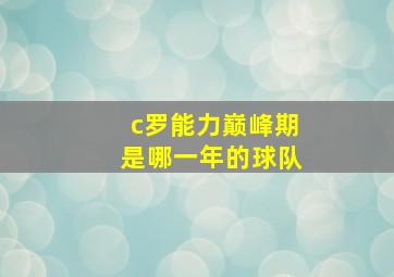 c罗能力巅峰期是哪一年的球队