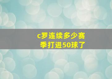 c罗连续多少赛季打进50球了