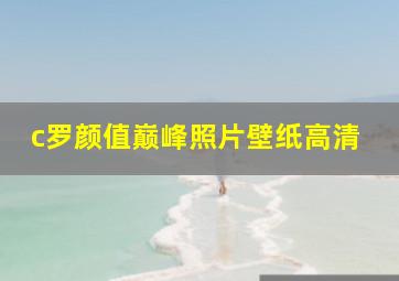 c罗颜值巅峰照片壁纸高清