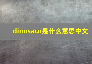 dinosaur是什么意思中文