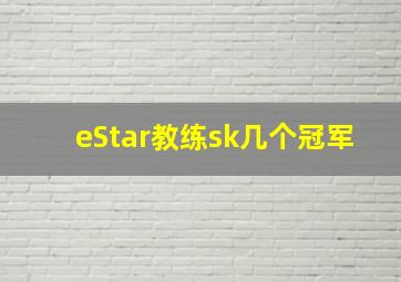 eStar教练sk几个冠军