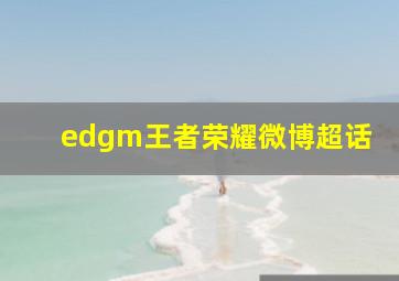 edgm王者荣耀微博超话