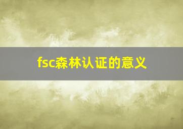 fsc森林认证的意义