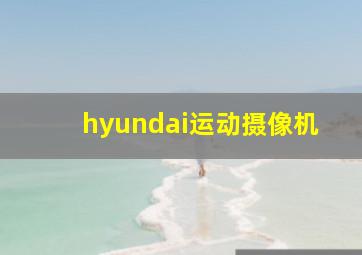 hyundai运动摄像机