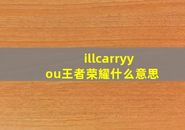 illcarryyou王者荣耀什么意思