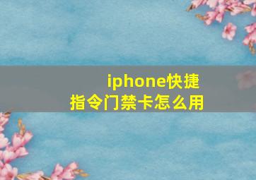 iphone快捷指令门禁卡怎么用