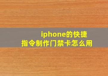 iphone的快捷指令制作门禁卡怎么用