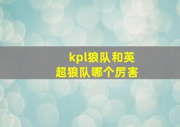 kpl狼队和英超狼队哪个厉害