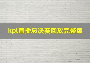 kpl直播总决赛回放完整版