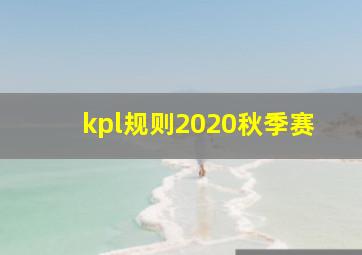 kpl规则2020秋季赛