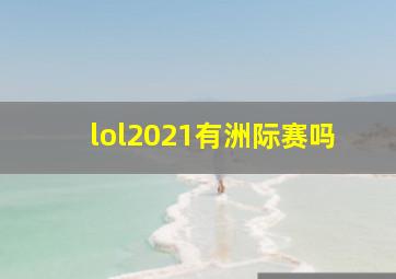 lol2021有洲际赛吗