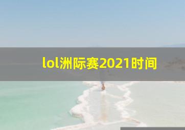 lol洲际赛2021时间