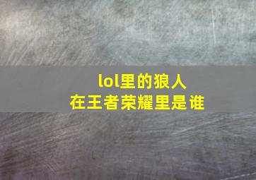 lol里的狼人在王者荣耀里是谁