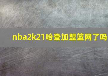 nba2k21哈登加盟篮网了吗