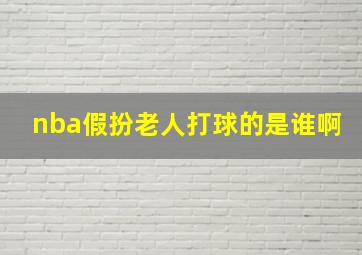 nba假扮老人打球的是谁啊