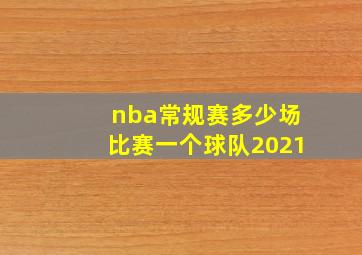 nba常规赛多少场比赛一个球队2021