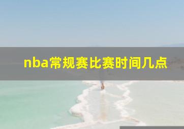 nba常规赛比赛时间几点